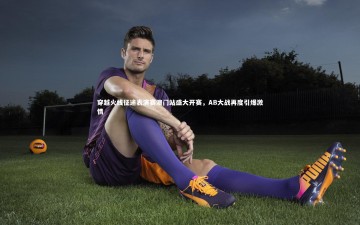 九游体育_穿越火线征途表演赛澳门站盛大开赛，AB大战再度引爆激情