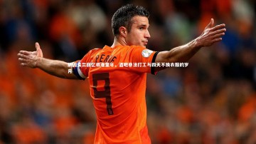 九游体育登录入口|纳因戈兰回忆艰难童年，酒吧非法打工与四天不换衣服的岁月