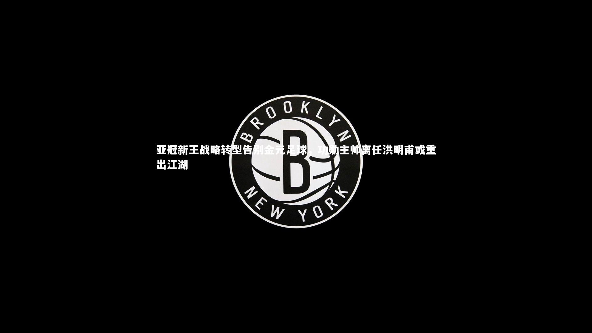 亚冠新王战略转型告别金元足球，功勋主帅离任洪明甫或重出江湖